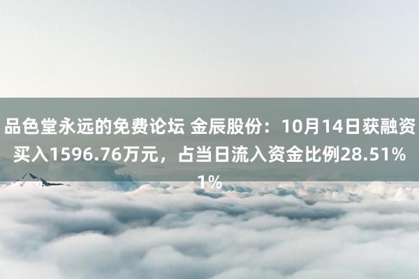 品色堂永远的免费论坛 金辰股份：10月14日获融资买入1596.76万元，占当日流入资金比例28.51%