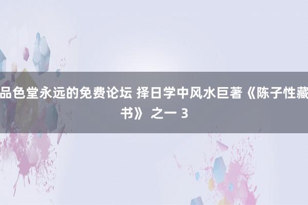 品色堂永远的免费论坛 择日学中风水巨著《陈子性藏书》 之一 3